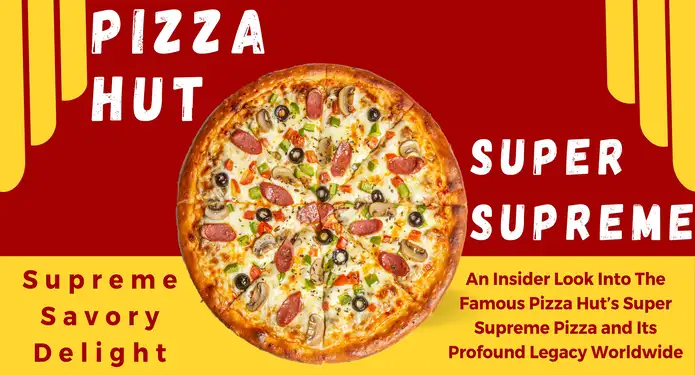 Supreme Savory Delight: An Insider Look Into The Famous Pizza Hut?s Super Supreme Pizza and Its Profound Legacy Worldwide