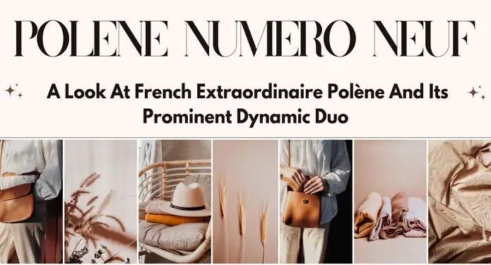 Taking A Look At French Extraordinaire Polene And Its Prominent Dynamic Duo: The Polene Numero Neuf And Its Mini Alternative